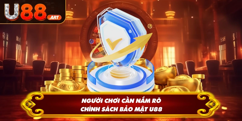 Người chơi cần nắm rõ chính sách bảo mật U88