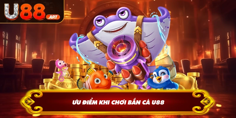 Ưu điểm khi chơi bắn cá U88
